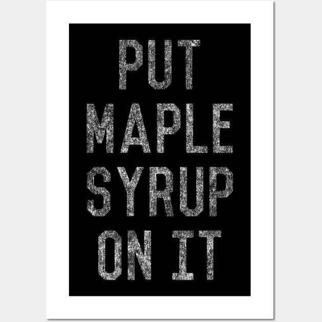 Put Maple Syrup On It Wall Art by Flippin' Sweet Gear